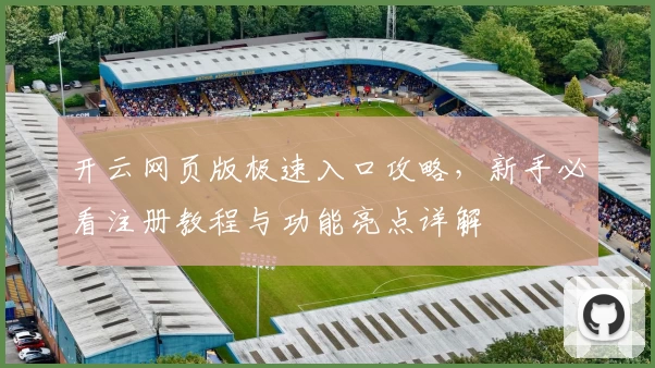 开云网页版极速入口攻略，新手必看注册教程与功能亮点详解