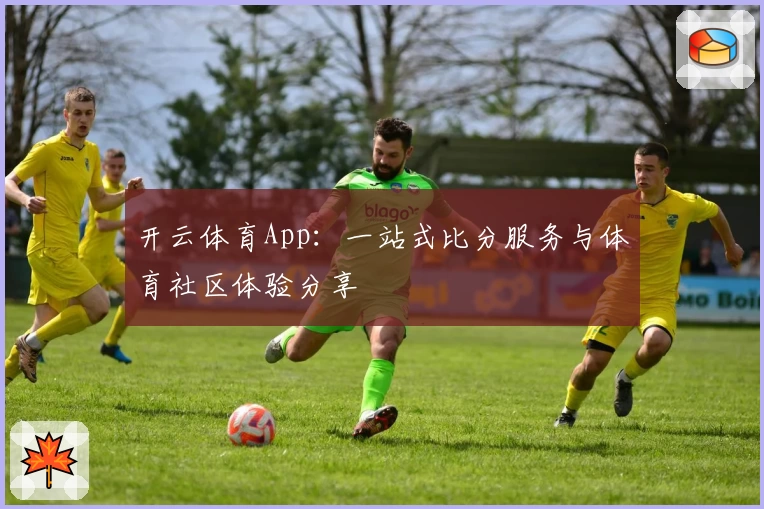 开云体育App：一站式比分服务与体育社区体验分享