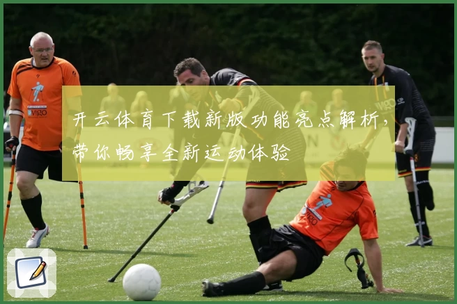 开云体育下载新版功能亮点解析，带你畅享全新运动体验