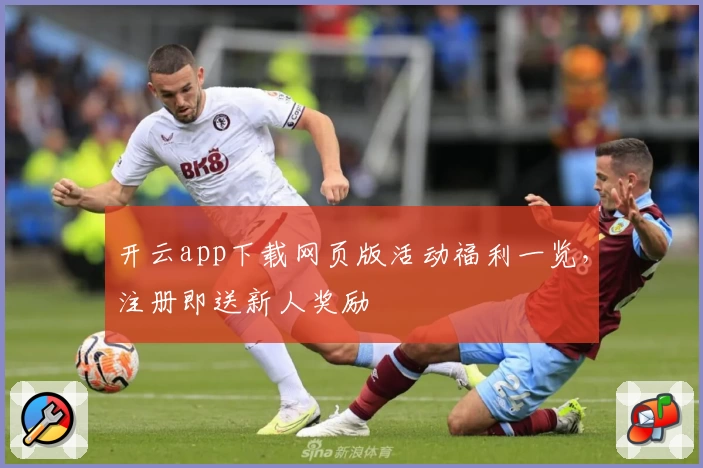 开云app下载网页版活动福利一览，注册即送新人奖励