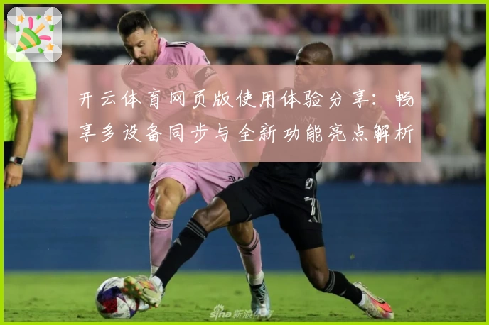 开云体育网页版使用体验分享：畅享多设备同步与全新功能亮点解析
