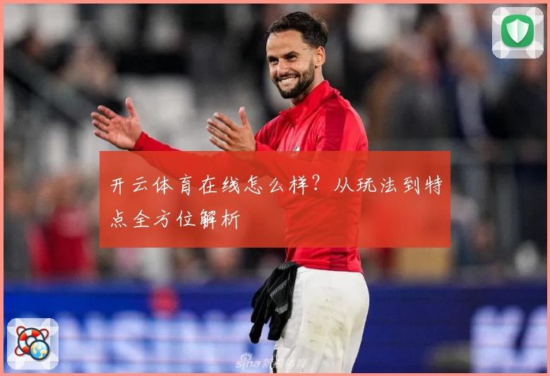 开云体育在线怎么样？从玩法到特点全方位解析